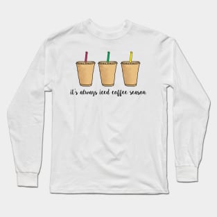 It's Always Iced Coffee Season Long Sleeve T-Shirt